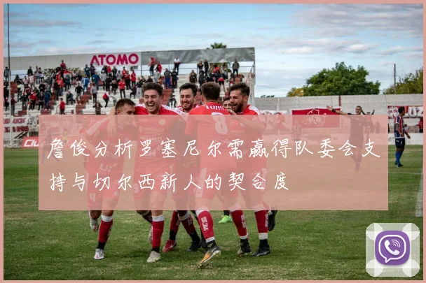 詹俊分析罗塞尼尔需赢得队委会支持与切尔西新人的契合度