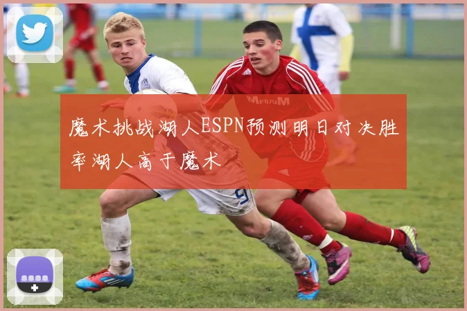 魔术挑战湖人ESPN预测明日对决胜率湖人高于魔术