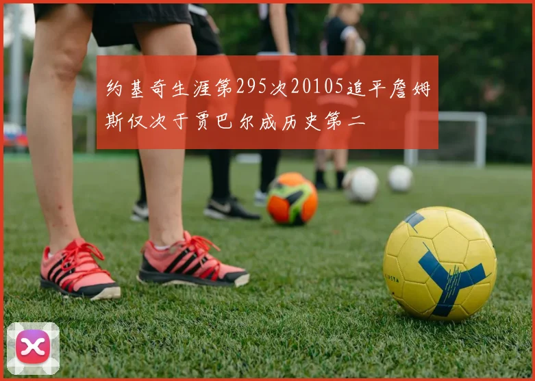约基奇生涯第295次20105追平詹姆斯仅次于贾巴尔成历史第二