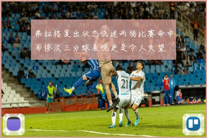 弗拉格复出状态低迷两场比赛命中率惨淡三分球表现更是令人失望